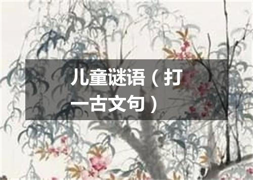 儿童谜语（打一古文句）