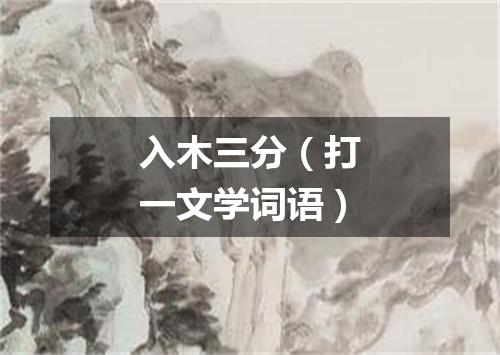 入木三分（打一文学词语）