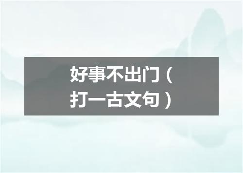 好事不出门（打一古文句）