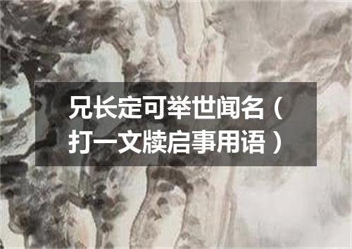 兄长定可举世闻名（打一文牍启事用语）