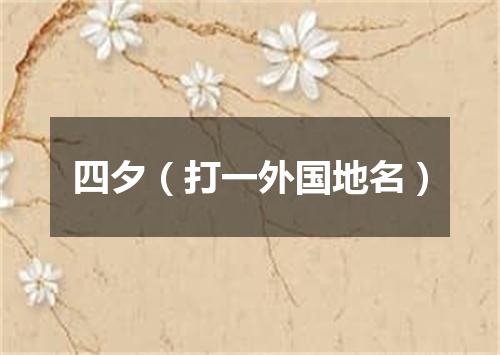 四夕（打一外国地名）