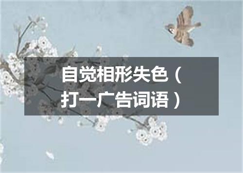自觉相形失色（打一广告词语）