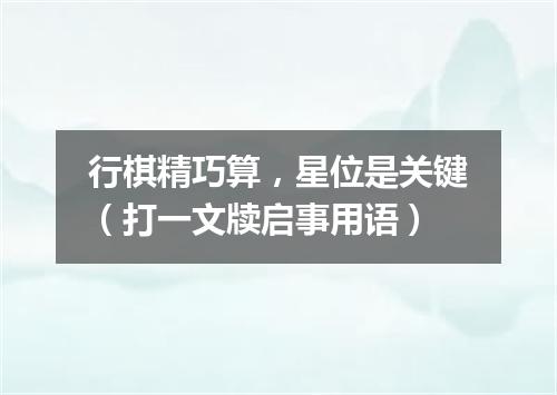 行棋精巧算，星位是关键（打一文牍启事用语）