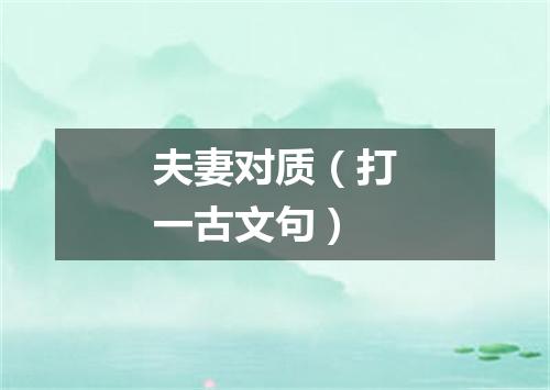 夫妻对质（打一古文句）