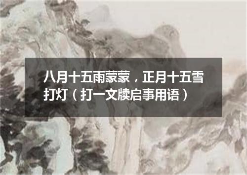 八月十五雨蒙蒙，正月十五雪打灯（打一文牍启事用语）