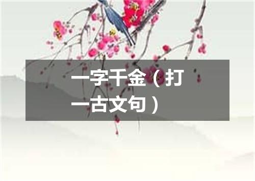 一字千金（打一古文句）