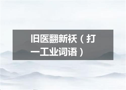 旧医翻新袄（打一工业词语）