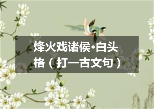 烽火戏诸侯·白头格（打一古文句）