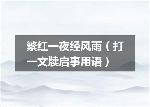 繁红一夜经风雨（打一文牍启事用语）