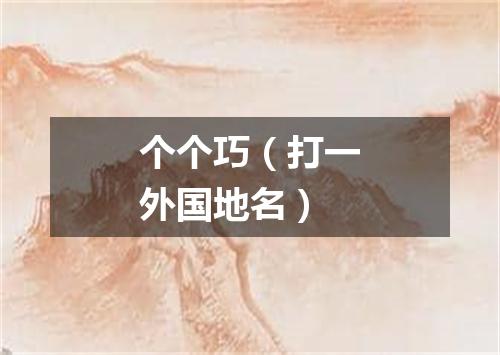 个个巧（打一外国地名）