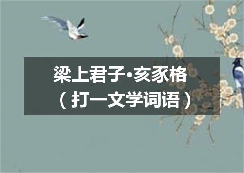 梁上君子·亥豕格（打一文学词语）