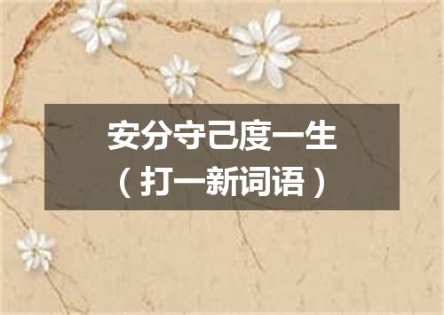 安分守己度一生（打一新词语）