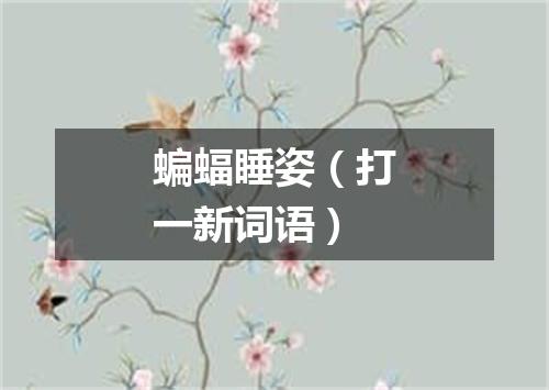 蝙蝠睡姿（打一新词语）