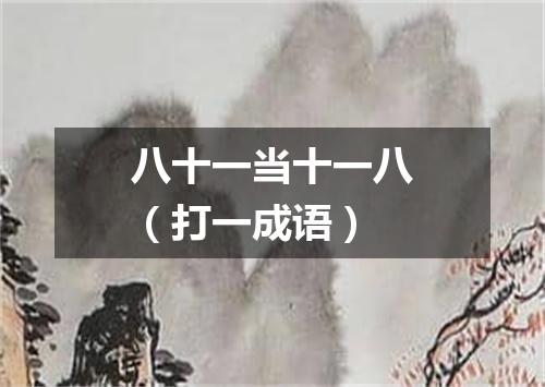 八十一当十一八（打一成语）
