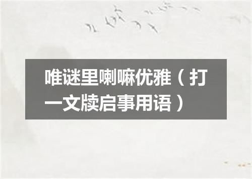 唯谜里喇嘛优雅（打一文牍启事用语）