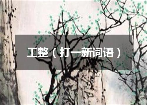 工整（打一新词语）
