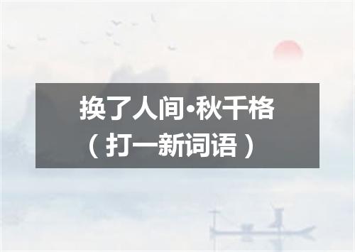 换了人间·秋千格（打一新词语）