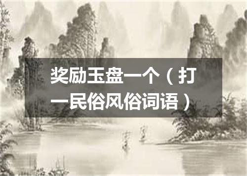 奖励玉盘一个（打一民俗风俗词语）