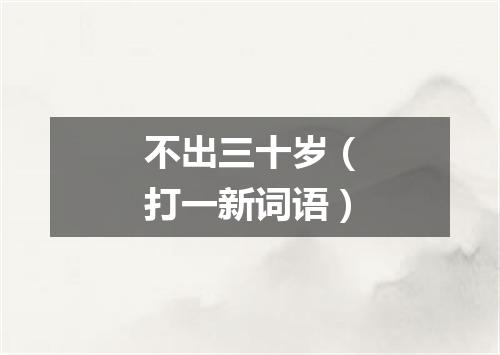 不出三十岁（打一新词语）