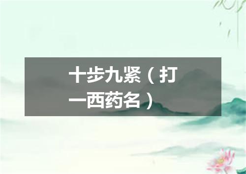 十步九紧（打一西药名）