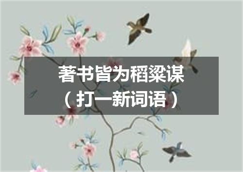 著书皆为稻粱谋（打一新词语）