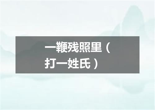 一鞭残照里（打一姓氏）