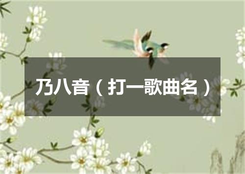乃八音（打一歌曲名）