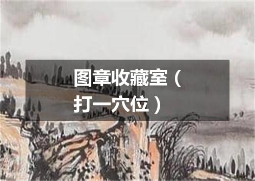 图章收藏室（打一穴位）