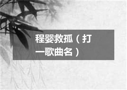 程婴救孤（打一歌曲名）