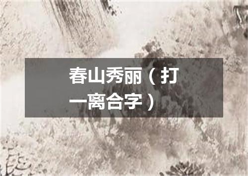 春山秀丽（打一离合字）