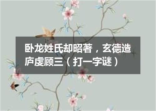 卧龙姓氏却昭著，玄德造庐虔顾三（打一字谜）
