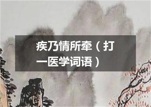 疾乃情所牵（打一医学词语）