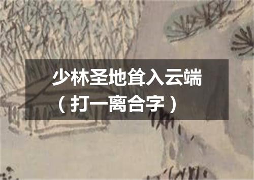 少林圣地耸入云端（打一离合字）