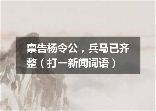 禀告杨令公，兵马已齐整（打一新闻词语）