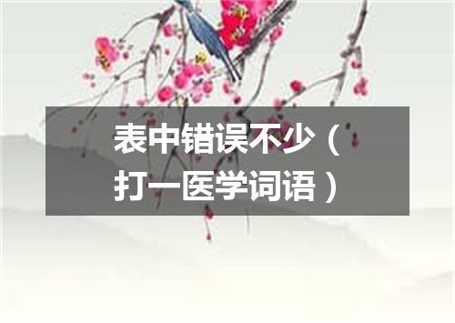 表中错误不少（打一医学词语）