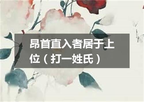 昂首直入者居于上位（打一姓氏）