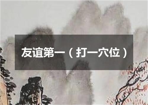友谊第一（打一穴位）