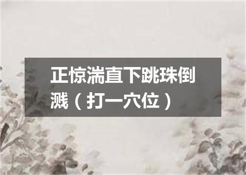 正惊湍直下跳珠倒溅（打一穴位）