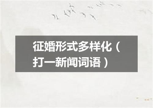 征婚形式多样化（打一新闻词语）