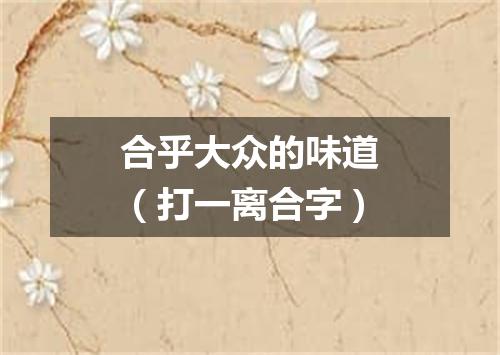 合乎大众的味道（打一离合字）