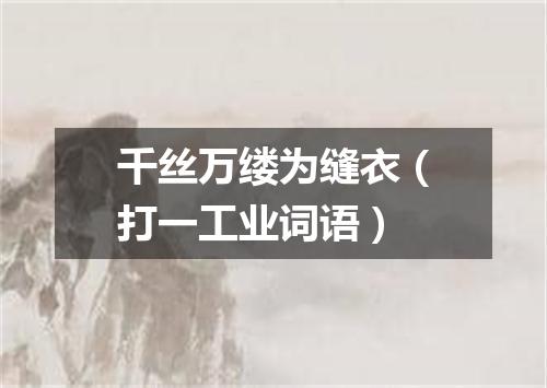 千丝万缕为缝衣（打一工业词语）