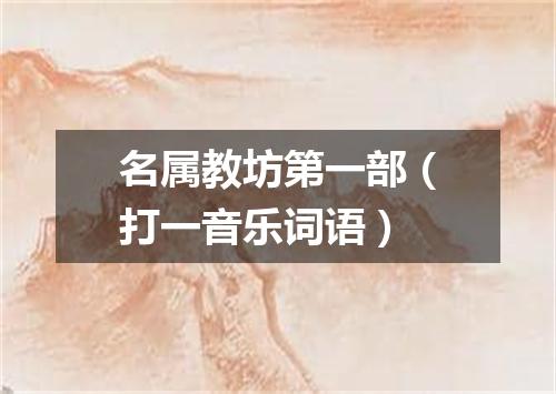 名属教坊第一部（打一音乐词语）