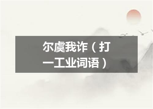 尔虞我诈（打一工业词语）