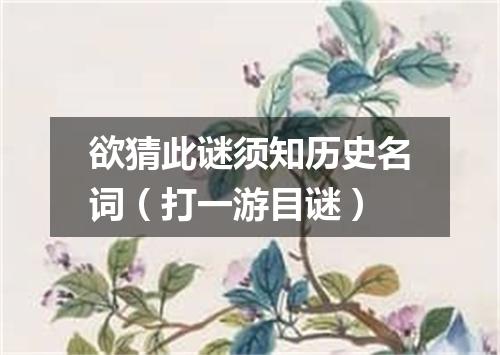 欲猜此谜须知历史名词（打一游目谜）