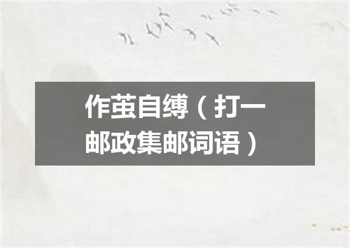 作茧自缚（打一邮政集邮词语）