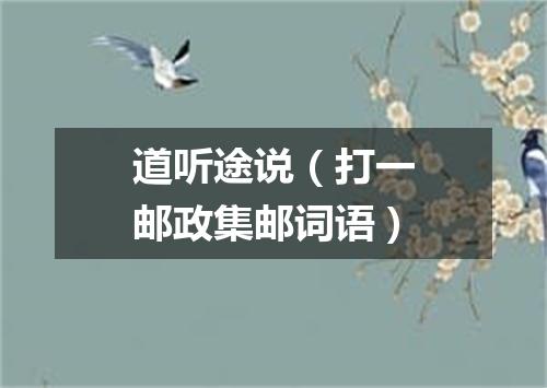 道听途说（打一邮政集邮词语）