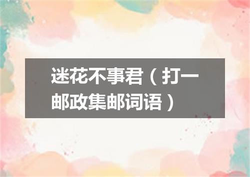 迷花不事君（打一邮政集邮词语）
