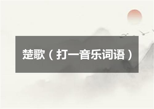 楚歌（打一音乐词语）