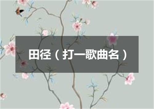 田径（打一歌曲名）