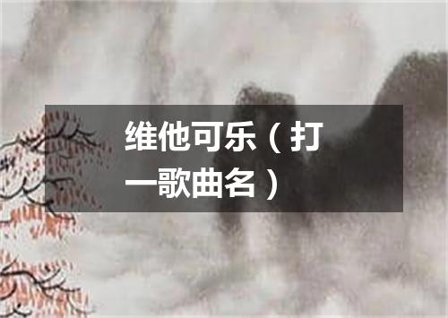 维他可乐（打一歌曲名）
